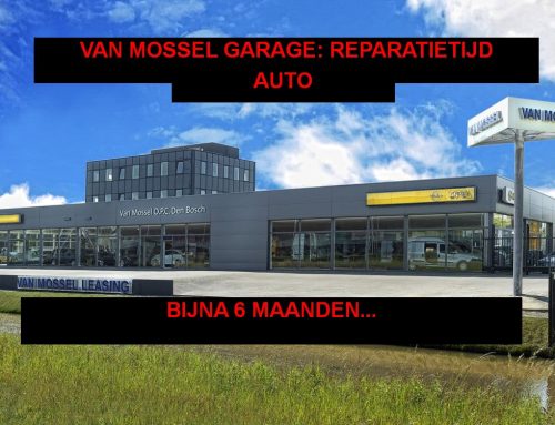 VAN MOSSEL GARAGE DEN BOSCH: REPARATIETIJD AUTO BIJNA 6 MAANDEN…